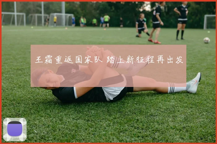 王霜重返国家队 踏上新征程再出发