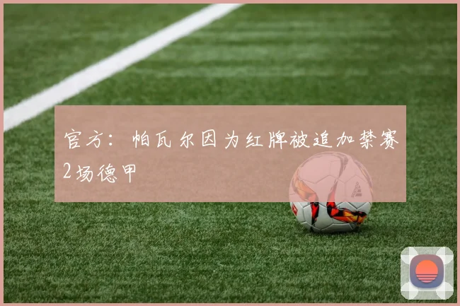 官方：帕瓦尔因为红牌被追加禁赛2场德甲