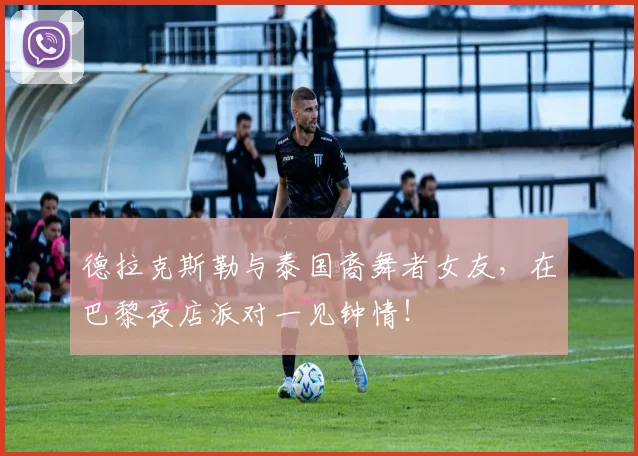 德拉克斯勒与泰国裔舞者女友，在巴黎夜店派对一见钟情！