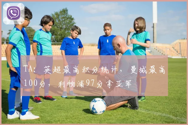 TA：英超最高积分统计，曼城最高100分，利物浦97分拿亚军