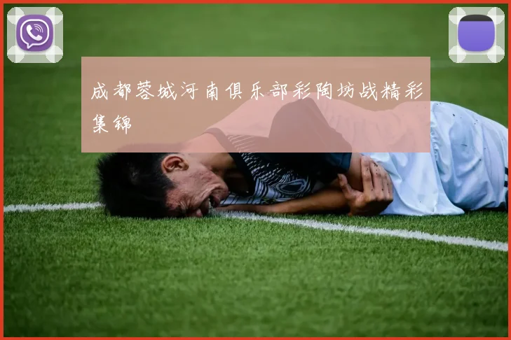 成都蓉城河南俱乐部彩陶坊战精彩集锦
